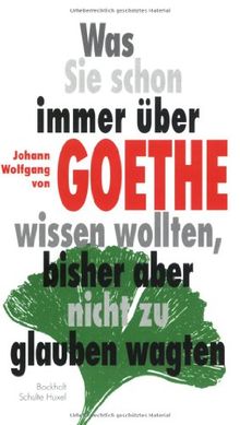 Was Sie schon immer über Johann Wolfgang von Goethe wissen wollten, bisher aber nicht zu glauben wagten