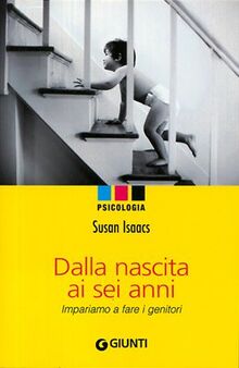 Dalla nascita ai sei anni. Impariamo a fare i genitori (Psicologia)