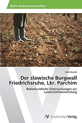 Der slawische Burgwall Friedrichsruhe, Lkr. Parchim: Bodenkundliche Untersuchungen zur Landschaftsentwicklung