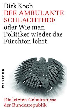 Der ambulante Schlachthof oder wie man Politiker wieder das fürchten lehrt: Die letzen Geheimnisse der Bundesrepublik