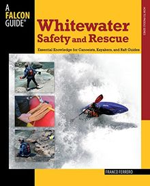 Whitewater Safety and Rescue: Essential Knowledge for Canoeists, Kayakers, and Raft Guides (Falcon Guides How to Paddle)