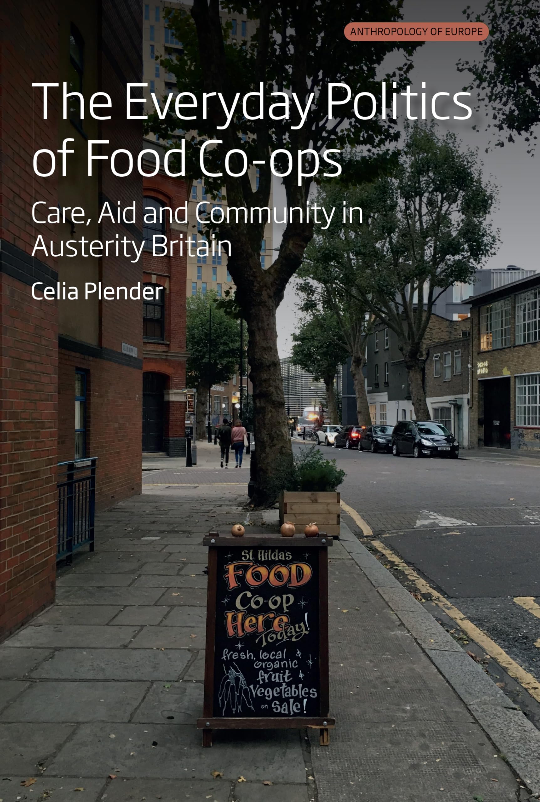 The Everyday Politics of Food Co-ops: Care, Aid and Community in Austerity Britain (Anthropology of Europe, 9)