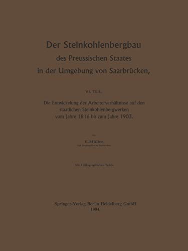 Der Steinkohlenbergbau des Preussischen Staates in der Umgebung von Saarbrücken: Die Entwickelung der Arbeiterverhältnisse auf den staatlichen Steinkohlenbergwerken vom Jahre 1816 bis zum Jahre 1903