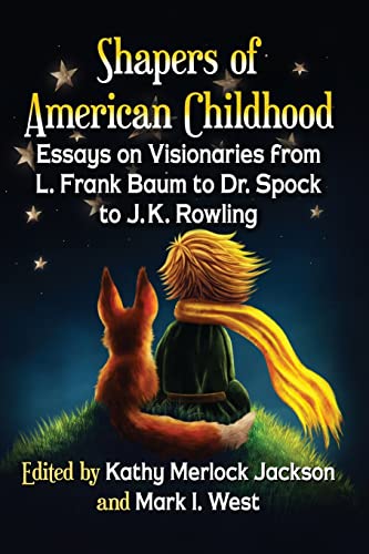 Shapers of American Childhood: Essays on Visionaries from L. Frank Baum to Dr. Spock to J.K. Rowling