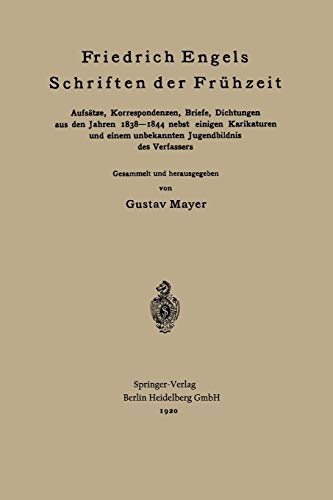 Friedrich Engels Schriften der Frühzeit: Aufsätze, Korrespondenzen, Briefe, Dichtungen aus den Jahren 1838–1844 nebst einigen Karikaturen und einem unbekannten Jugendbildnis des Verfassers