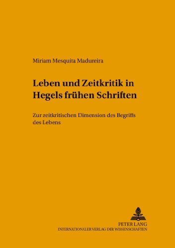 Leben und Zeitkritik in Hegels frühen Schriften: Zur zeitkritischen Dimension des Begriffs des Lebens (Hegeliana)