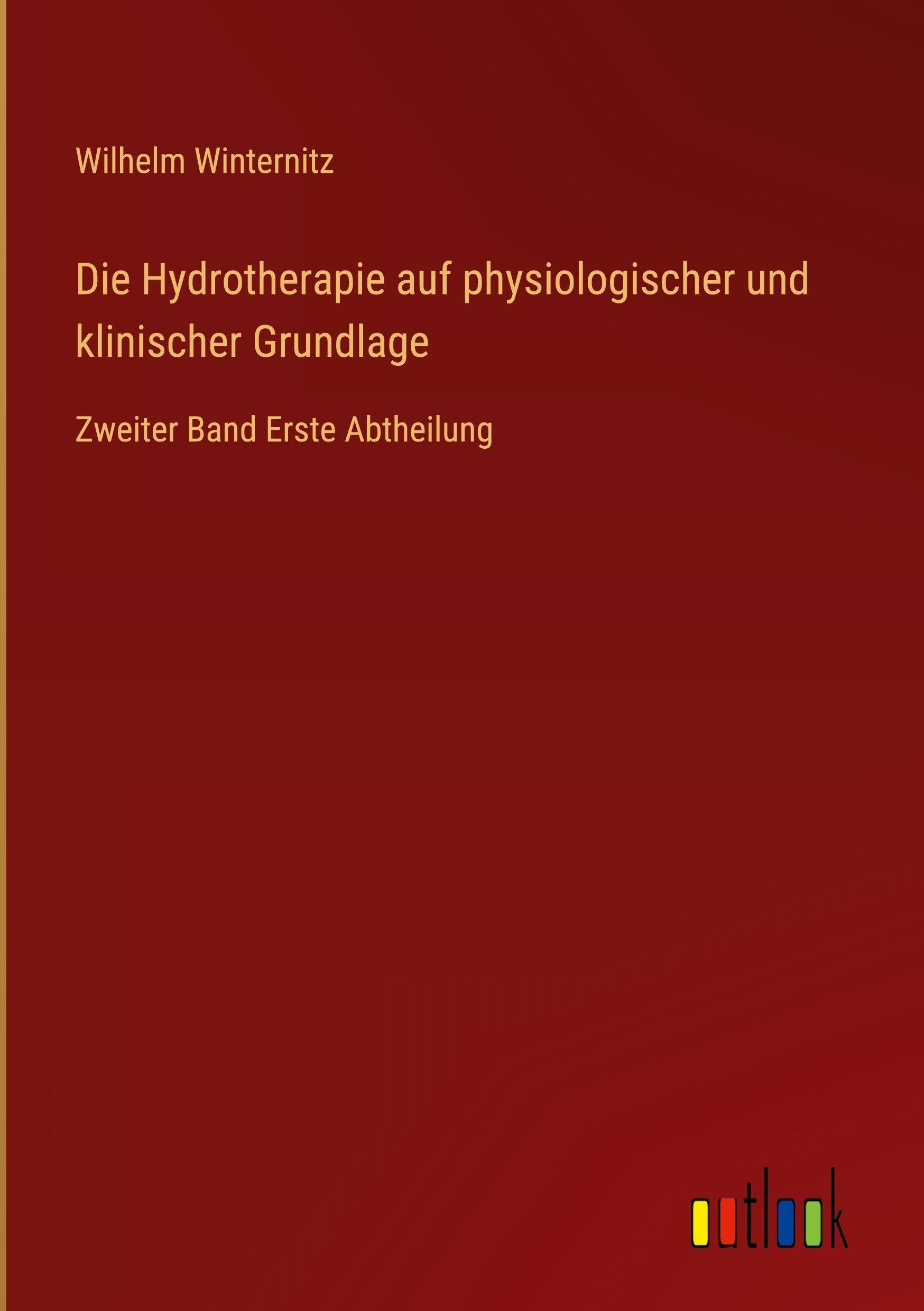 Die Hydrotherapie auf physiologischer und klinischer Grundlage: Zweiter Band Erste Abtheilung