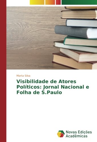 Visibilidade de Atores Políticos: Jornal Nacional e Folha de S.Paulo
