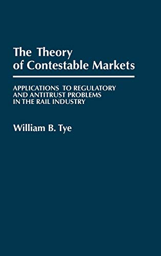 The Theory of Contestable Markets: Applications to Regulatory and Antitrust Problems in the Rail Industry (Contributions in Economics & Economic History)