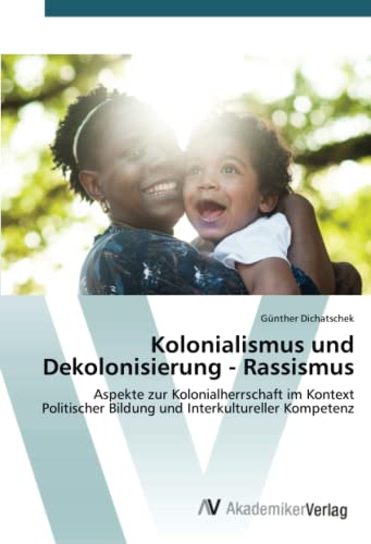 Kolonialismus und Dekolonisierung - Rassismus: Aspekte zur Kolonialherrschaft im Kontext Politischer Bildung und Interkultureller Kompetenz