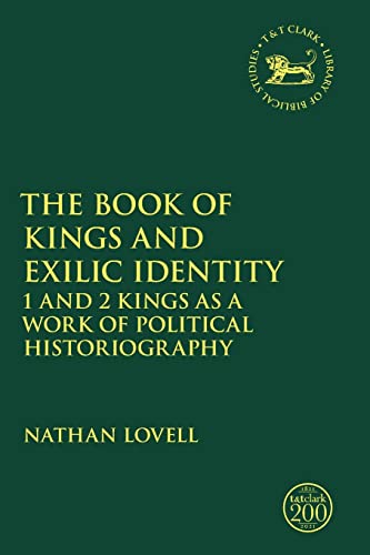 Book of Kings and Exilic Identity, The: 1 and 2 Kings as a Work of Political Historiography (The Library of Hebrew Bible/Old Testament Studies)