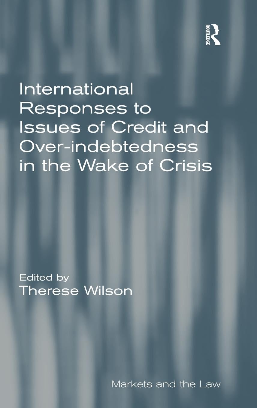International Responses to Issues of Credit and Over-indebtedness in the Wake of Crisis (Markets and the Law)
