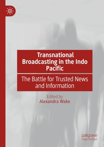 Transnational Broadcasting in the Indo Pacific: The Battle for Trusted News and Information