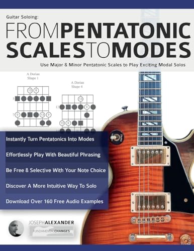 Alexander, Mr Joseph Guitar Soloing, From Pentatonic Scales To Modes, Use Major & Minor Pentatonic Scales To Play Exciting Modal Solos (Learn Guitar Theory And