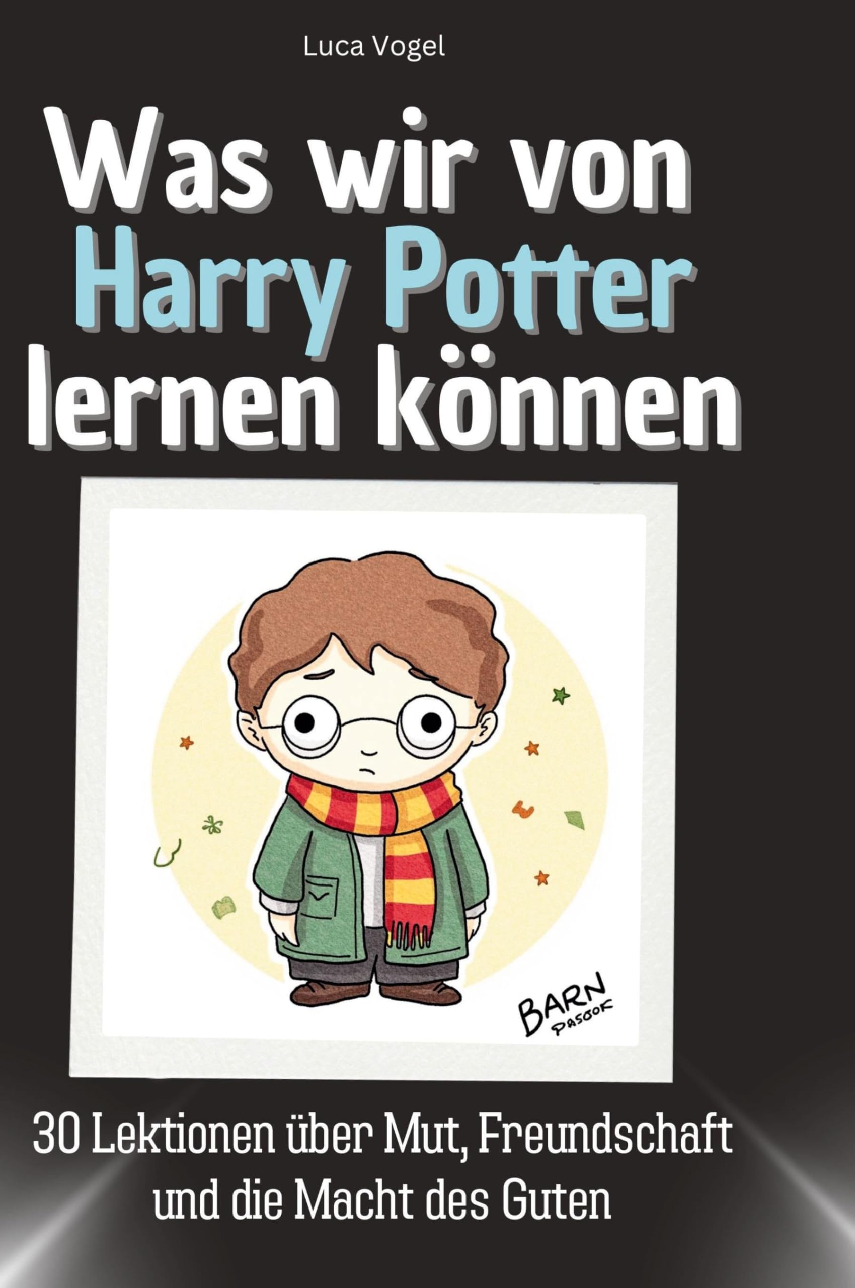 Was wir von Harry Potter lernen können: 30 Lektionen über Mut, Freundschaft und die Macht des Guten