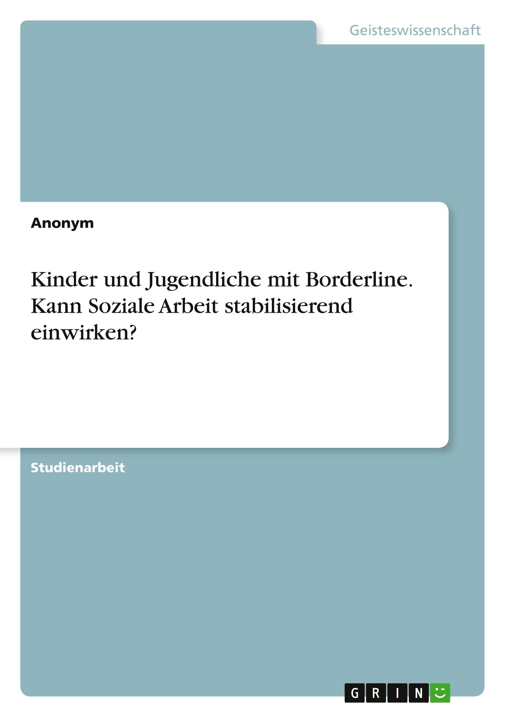 Kinder und Jugendliche mit Borderline. Kann Soziale Arbeit stabilisierend einwirken?