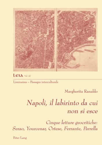Napoli, il labirinto da cui non si esce: Cinque letture geocritiche: Serao, Yourcenar, Ortese, Ferrante, Parrella (Liminaires - Passages interculturels, Band 47)