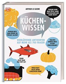 Küchenwissen: Verblüffende Antworten auf mehr als 700 Fragen