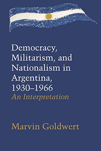 Democracy, Militarism, and Nationalism in Argentina, 1930-1966: An Interpretation (Llilas Latin American Monograph, Band 25)