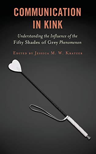 Communication in Kink: Understanding the Influence of the Fifty Shades of Grey Phenomenon (Communication Perspectives in Popular Culture)