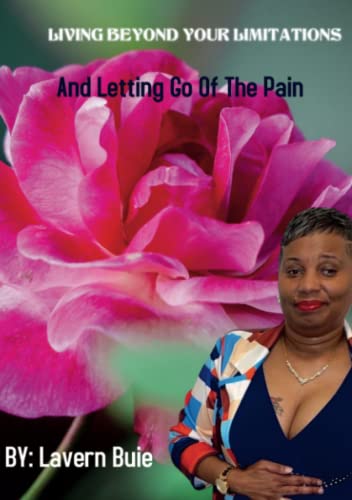LIVING BEYOND YOUR LIMITATIONS AND LETTING GO OF THE PAIN