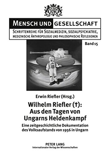 Wilhelm Riefler (†): Aus den Tagen von Ungarns Heldenkampf: Eine zeitgeschichtliche Dokumentation des Volksaufstands von 1956 in Ungarn (Mensch und Gesellschaft)