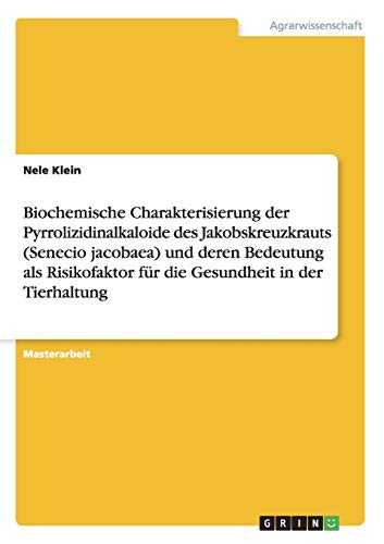 Biochemische Charakterisierung der Pyrrolizidinalkaloide des Jakobskreuzkrauts (Senecio jacobaea) und deren Bedeutung als Risikofaktor für die Gesundheit in der Tierhaltung
