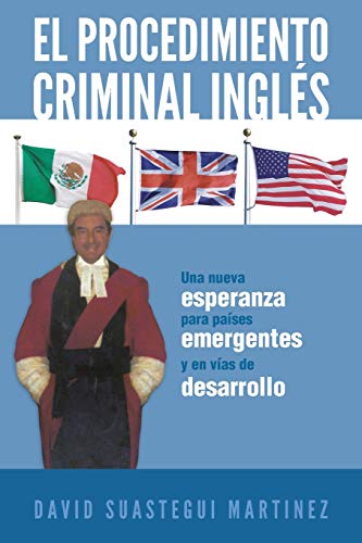 El Procedimiento Criminal Inglés: Una Nueva Esperanza Para Países Emergentes y en Vías de Desarrollo: Una Nueva Esperanza Para Paises Emergentes y En Vias de Desarrollo