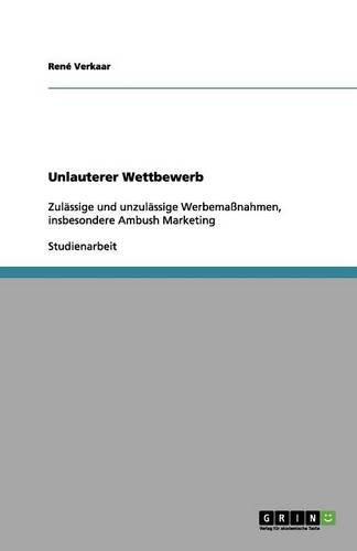Unlauterer Wettbewerb: Zulässige und unzulässige Werbemaßnahmen, insbesondere Ambush Marketing