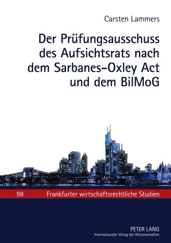 Der Prüfungsausschuss des Aufsichtsrats nach dem Sarbanes-Oxley Act und dem BilMoG: Zum Spannungsverhältnis zwischen US-amerikanischem ... (Frankfurter wirtschaftsrechtliche Studien)