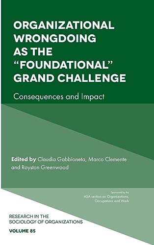 Organizational Wrongdoing as the Foundational Grand Challenge: Consequences and Impact (Research in the Sociology of Organizations, 85)