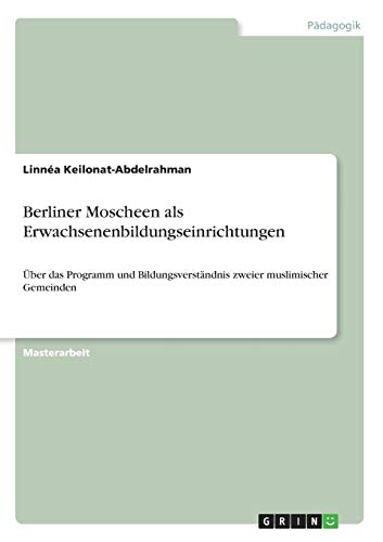 Berliner Moscheen als Erwachsenenbildungseinrichtungen: Über das Programm und Bildungsverständnis zweier muslimischer Gemeinden