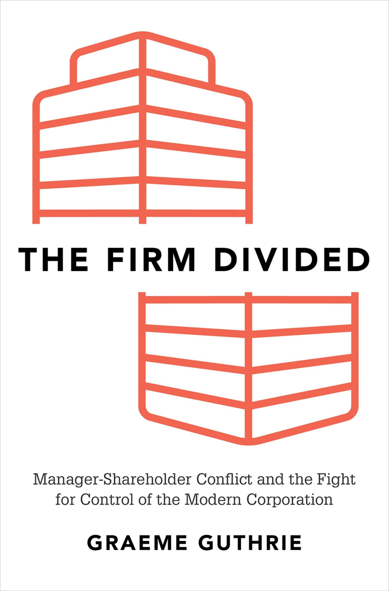Firm Divided: Manager-Shareholder Conflict and the Fight for Control of the Modern Corporation