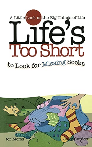 Life's too Short to Look for Missing Socks: A Little Look at the Big Things in Life (Life's to Short)