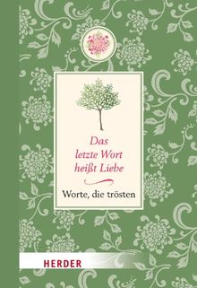 Das letzte Wort heißt Liebe: Worte, die trösten: Worte, die trÃ¶sten