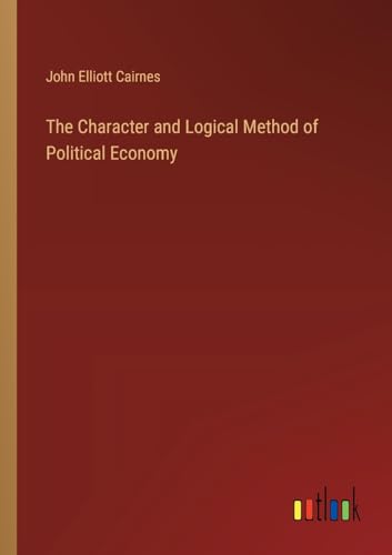 The Character and Logical Method of Political Economy