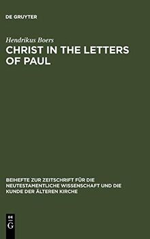 Christ in the Letters of Paul: In Place of a Christology (Beihefte zur Zeitschrift für die neutestamentliche Wissenschaft, 140, Band 140)