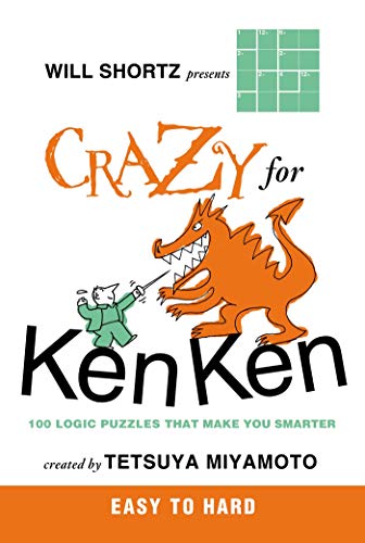 Will Shortz Presents Crazy for KenKen Easy to Hard: 100 Logic Puzzles That Make You Smarter