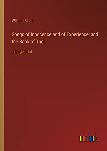 Songs of Innocence and of Experience; and the Book of Thel: in large print