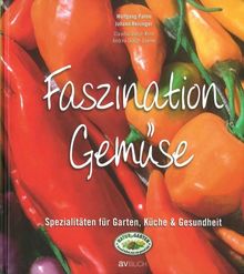 Faszination Gemüse: Spezialitäten für Garten, Küche & Gesundheit