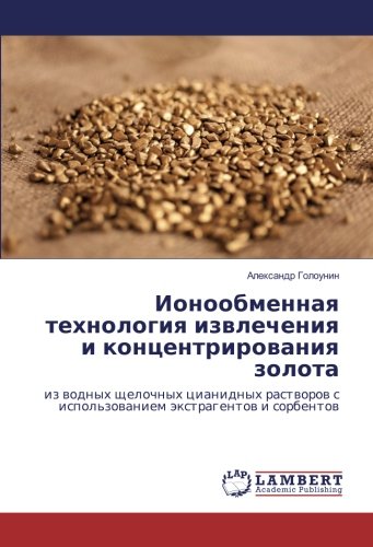 Ионообменная технология извлечения и концентрирования золота: из водных щелочных цианидных растворов с использованием экстрагентов и сорбентов: iz ... s ispol'zowaniem äxtragentow i sorbentow