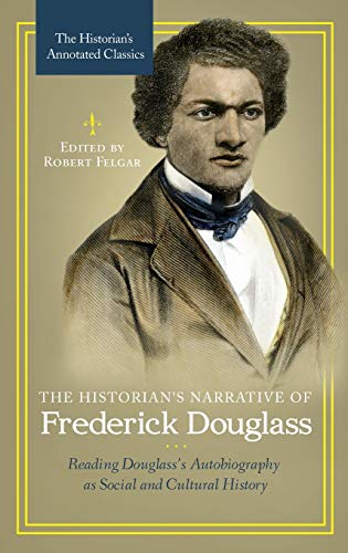 The Historian's Narrative of Frederick Douglass: Reading Douglass's Autobiography as Social and Cultural History (Historian's Annotated Classics)