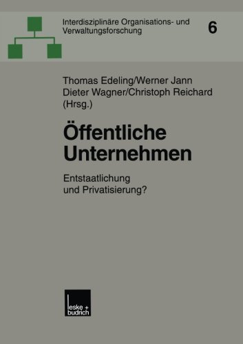 Öffentliche Unternehmen: Entstaatlichung und Privatisierung? (Interdisziplinäre Organisations- und Verwaltungsforschung) (German Edition)