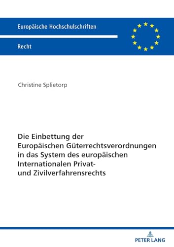 Die Einbettung der Europäischen Güterrechtsverordnungen in das System des europäischen Internationalen Privat- und Zivilverfahrensrechts (Europäische Hochschulschriften Recht)
