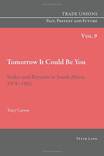 Tomorrow It Could Be You: Strikes and Boycotts in South Africa, 1978-1982 (Trade Unions. Past, Present and Future)