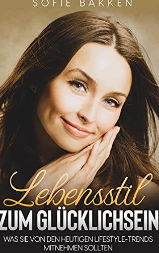 Lebensstil zum Glücklichsein: Was Sie von den heutigen Lifestyle-Trends mitnehmen sollten