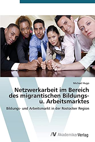 Netzwerkarbeit im Bereich des migrantischen Bildungs-u. Arbeitsmarktes: Bildungs- und Arbeitsmarkt in der Rostocker Region