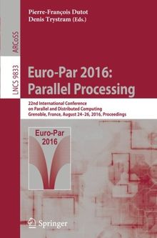 Euro-Par 2016: Parallel Processing: 22nd International Conference on Parallel and Distributed Computing, Grenoble, France, August 24-26, 2016, Proceedings (Lecture Notes in Computer Science)