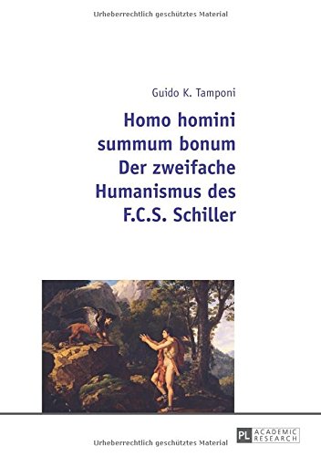Homo homini summum bonum- Der zweifache Humanismus des F.C.S. Schiller