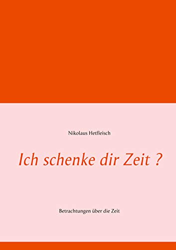 Ich schenke dir Zeit ?: Betrachtungen über die Zeit